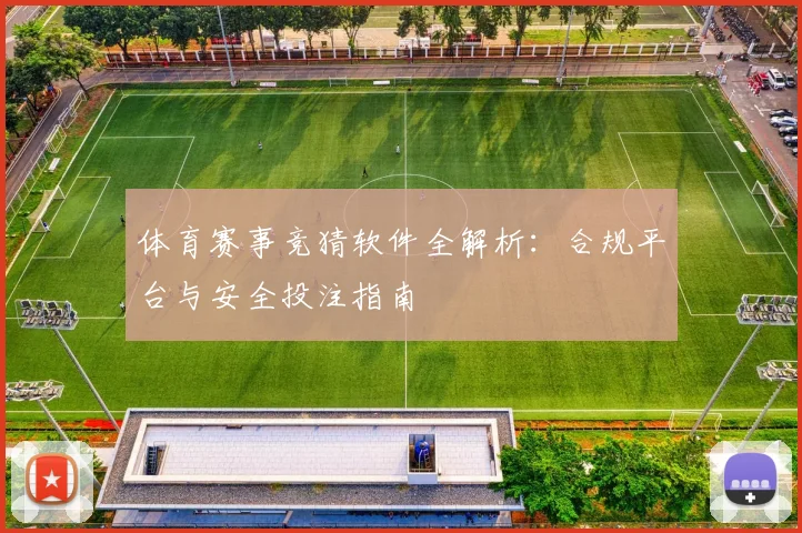 体育赛事竞猜软件全解析：合规平台与安全投注指南